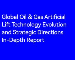 Global Oil & Gas Artificial Lift Technology Evolution and Strategic Directions In-Depth Report