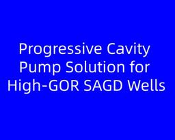 Progressive Cavity Pump Solution for High‑GOR SAGD Wells