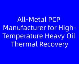 Maximizing Efficiency Progressive Cavity Pump in High‑Temperature SAGD and CSS Operations
