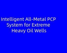 Intelligent All‑Metal PCP System for Extreme Heavy Oil Wells