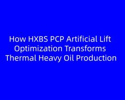 How HXBS PCP Artificial Lift Optimization Transforms Thermal Heavy Oil Production