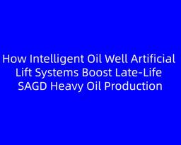 How Intelligent Oil Well Artificial Lift Systems Boost Late‑Life SAGD Heavy Oil Production