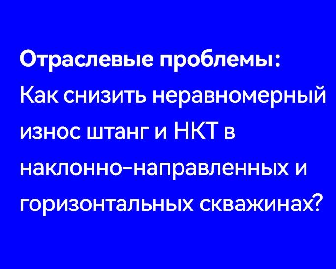 Как снизить неравномерный износ штанг и НКТ в наклонно-направленных и горизонтальных скважинах?