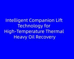 Intelligent Companion Lift Technology for High‑Temperature Thermal Heavy Oil Recovery