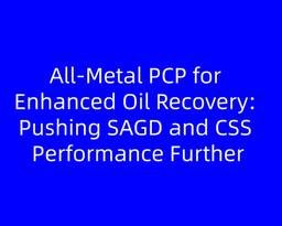All‑Metal PCP for Enhanced Oil Recovery: Pushing SAGD and CSS Performance Further