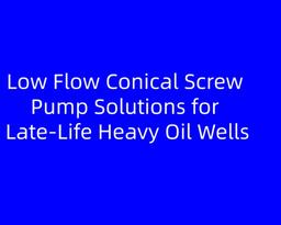 Low Flow Conical Screw Pump Solutions for Late‑Life Heavy Oil Wells