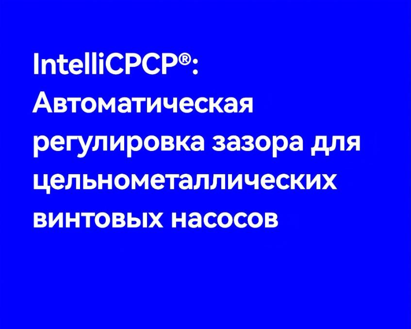 IntelliCPCP®: Автоматическая регулировка зазора для цельнометаллических винтовых насосов