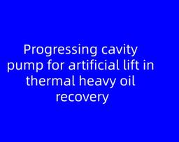 Progressing cavity pump for artificial lift in thermal heavy oil recovery