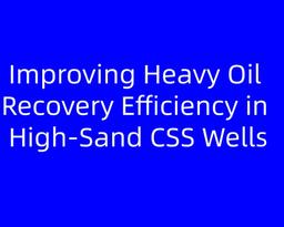 Improving Heavy Oil Recovery Efficiency in High-Sand CSS Wells