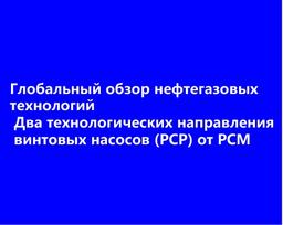 Глобальный обзор нефтегазовых технологий | Два технологических направления винтовых насосов (PCP) от PCM