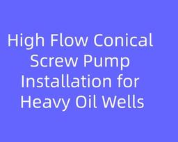 High Flow Conical Screw Pump Installation for Heavy Oil Wells