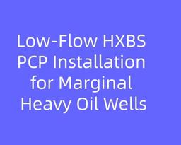 Low-Flow HXBS PCP Installation for Marginal Heavy Oil Wells: A Practical Artificial Lift Upgrade Path