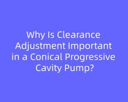 Why Is Clearance Adjustment Important in a Conical Progressive Cavity Pump?