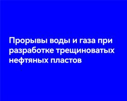 Прорывы воды и газа при разработке трещиноватых нефтяных пластов